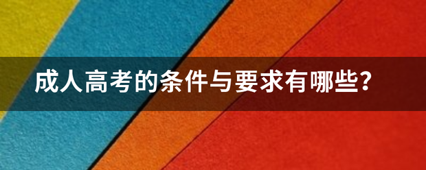 成人高考的条件与要求有哪些？