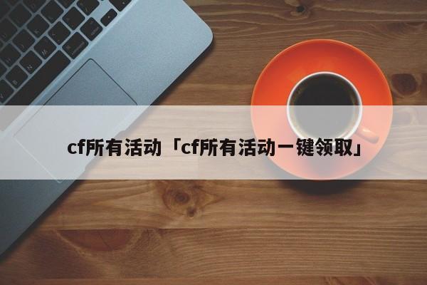 cf所有活动 cf所有活动一键领取