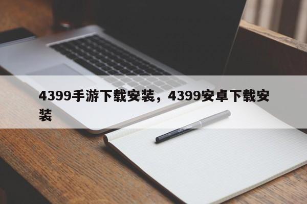 4399手游下载安装，4399安卓下载安装