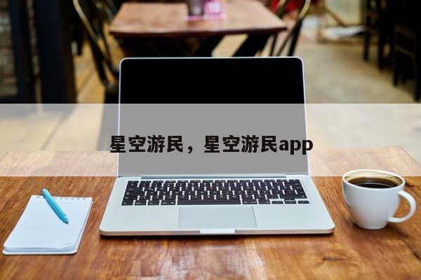 星空游民，星空游民app