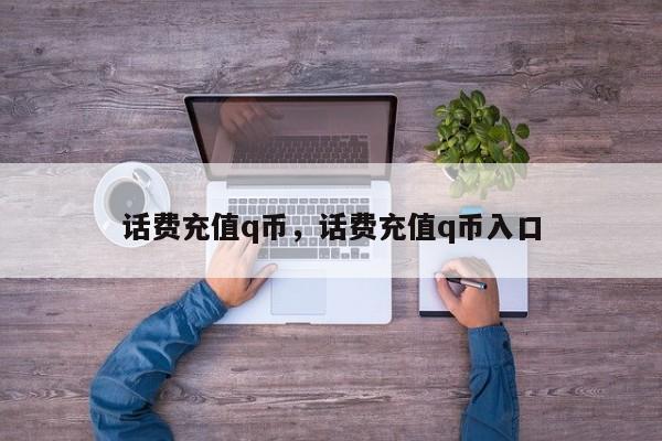 话费充值q币，话费充值q币入口