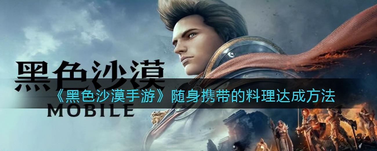 黑色沙漠手游随身携带的料理达成方法 黑色沙漠料理等级怎么升的快
