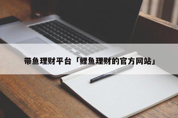 带鱼理财平台 鲤鱼理财的官方网站